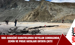 Van–Hakkâri Karayolunda Heyelan Sonrasında Zemin ve Proje Hataları Ortaya Çıktı!