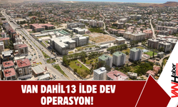 Van Dahil 13 İlde Operasyon!