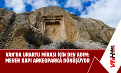 Van’da Urartu Mirası İçin Dev Adım: Meher Kapı Arkeoparka Dönüşüyor