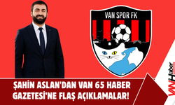 Vanspor Başkan Adayı Şahin Aslan'dan Van 65 Haber Gazetesi'ne Özel Açıklamalar!