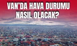 Van’da Hava Durumu Nasıl Olacak?