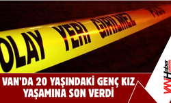 Van’da 20 Yaşındaki Genç Kız Yaşamına Son Verdi!