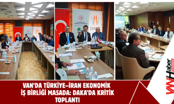 Van’da Türkiye–İran Ekonomik İş Birliği Masada: DAKA’da Kritik Toplantı