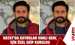 Hatay’da Kaybolan Vanlı Genç  İçin Özel Ekip Kuruldu