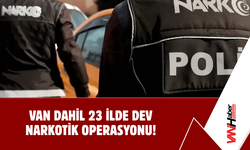 Van Dahil 23 İlde Dev Narkotik Operasyonu!