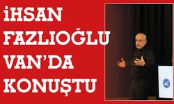 İhsan Fazlıoğlu Van’da Konuştu!