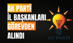 AK Parti 4 ilde İl Başkanlarını Görevden Aldı