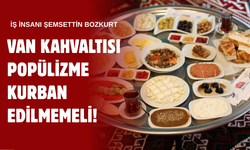 Bozkurt: Van Kahvaltısı Popülizme Kurban Edilmemeli!