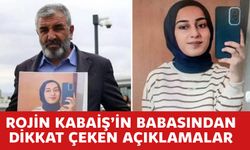 Rojin Kabaiş’in Babasından  Dikkat Çeken Açıklamalar