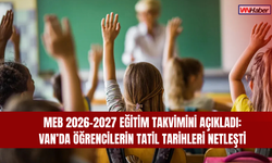 MEB 2026-2027 Eğitim Takvimini Açıkladı: Van’da Öğrencilerin Tatil Tarihleri Netleşti