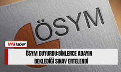 ÖSYM Duyurdu:Binlerce Adayın Beklediği Sınav Ertelendi