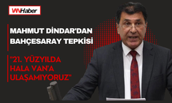 Mahmut Dindar'dan Bahçesaray Tepkisi: "21. Yüzyılda Hala Van'a Ulaşamıyoruz"
