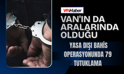 Van'ın Da Aralarında Olduğu Yasa Dışı Bahis Operasyonunda 79 Tutuklama