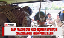 Sarp Arazide Kalp Krizi Geçiren Vatandaşın Cenazesi Askeri Helikopterle Alındı!