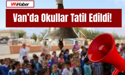 Van’da Okullar Tatil Edildi! İşte Nedeni...12 Haziran 2026