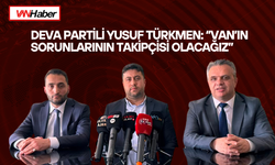 DEVA Partili Yusuf Türkmen: ‘’Van’ın Sorunlarının Takipçisi Olacağız’’