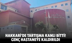 Hakkâri'de Tartışma Kanlı Bitti! Genç Hastaneye Kaldırıldı