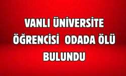Vanlı Üniversite Öğrencisi Yurtta Ölü Bulundu