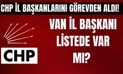 CHP’de 26 İl Başkanı Görevden Alındı! Van İl Başkanı Seracettin Bedirhanoğlu Listede Var mı?