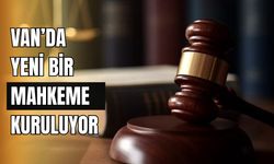 Van’da Yeni Bir Mahkeme Kuruluyor!
