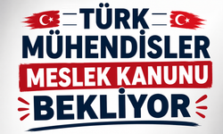 Türk Mühendisleri Meslek Kanunu Bekliyor