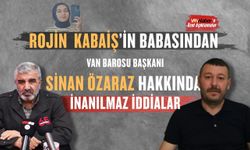 Rojin Kabaiş Dosyasında Flaş Gelişme! Babasından Van Barosu Hakkında Dikkat Çeken İddialar