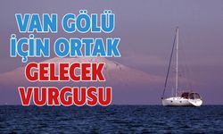 Van Gölü İçin Ortak Gelecek Vurgusu