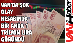 Van’da Şok Olay: Hesabında Bir Anda 1 Trilyon Lira Göründü