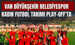 Van Büyükşehir Belediyespor Kadın Futbol Takımı Play-Off’ta