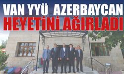 VAN YYÜ Azerbaycan Heyetini Ağırladı!
