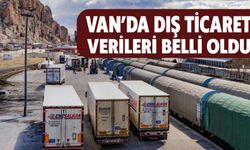 Van’da Dış Ticaret Verileri Belli Oldu