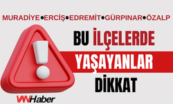 Van’ın O İlçelerinde Yaşayanlar Dikkat!