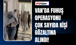 Van’da Fuhuş Operasyonu: Çok Sayıda Kişi Gözaltına Alındı!