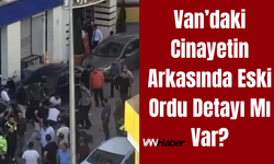 Van’daki Cinayetin Arkasında "Eski Ordu" Detayı mı Var?