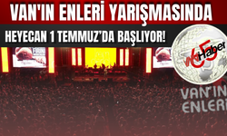 Van'ın Enleri Yarışmasında Heyecan 1 Temmuz'da Başlıyor!