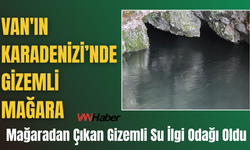 Van'ın Karadenizi'nde Gizemli Mağara: O Su İlgi Odağı Oldu!