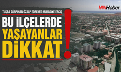 Van’ın Özalp, Muradiye, Erciş, Edremit, Tuşba ve Gürpınar İlçelerine Uyarı Verildi!