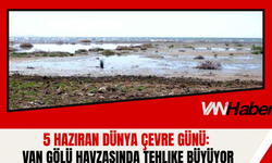 5 Haziran Dünya Çevre Günü: Van Gölü Havzasında Tehlike Büyüyor