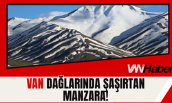 Van Dağlarında Şaşırtan Manzara!