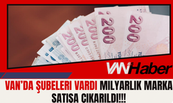 Van’da Şubeleri Bulunuyordu! Dev Marka 1 Milyar 950 Milyon TL’ye Satışa Çıkarıldı
