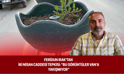 Feridun Irak’tan İki Nisan Caddesi Tepkisi: “Bu Görüntüler Van’a Yakışmıyor”