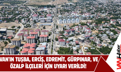 Van'ın Tuşba, Erciş, Edremit, Gürpınar, ve Özalp İlçeleri İçin Uyarı Verildi!