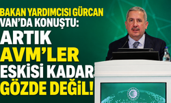 Bakan Yardımcısı Gürcan Van'da konuştu: Artık AVM'ler Eskisi Kadar Gözde Değil!