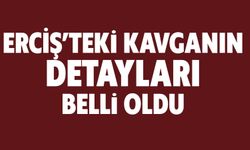 Erciş'teki Kavganın Detayları Belli Oldu!