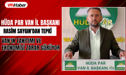 HÜDA PAR Van İl Başkanı Rasim Saygın'dan Tepki: "Van'ın Tanıtımı ve Ekonomisi Zarar Görüyor"