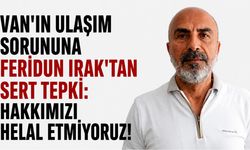 Van'ın Ulaşım Sorununa Feridun Irak'tan Sert Tepki: Hakkımızı Helal Etmiyoruz!