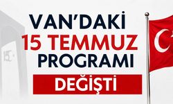 Van’daki 15 Temmuz Programı Değişti! İşte yeni detaylar…