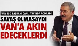 Savaş Olmasaydı Van’a Akın Edeceklerdi! Van TSO Başkanı Necdet Takva’dan Çarpıcı Açıklamalar