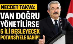 Necdet Takva: Van Doğru Yönetilirse 5 İli Besleyecek Potansiyele Sahip!