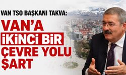 Van TSO Başkanı Takva: Van’a İkinci Bir Çevre Yolu Şart